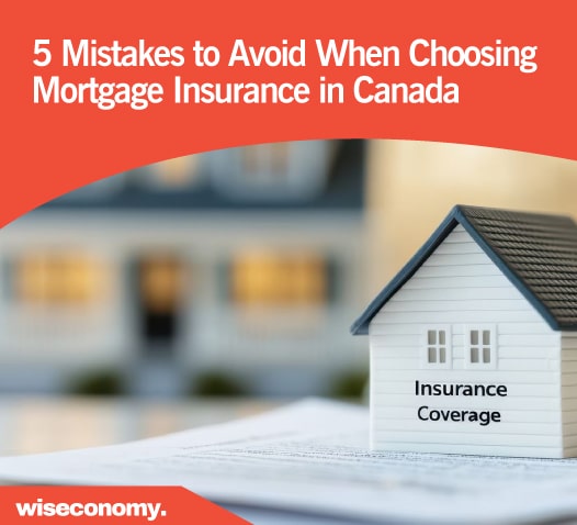 5 Mistakes to Avoid When Choosing Mortgage Insurance in Canada