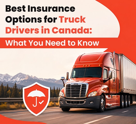 Best Insurance Options for Truck Drivers in Canada: What You Need to Know